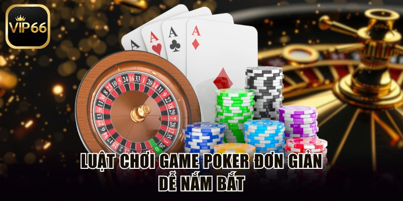 Luật chơi game poker đơn giản dễ nắm bắt