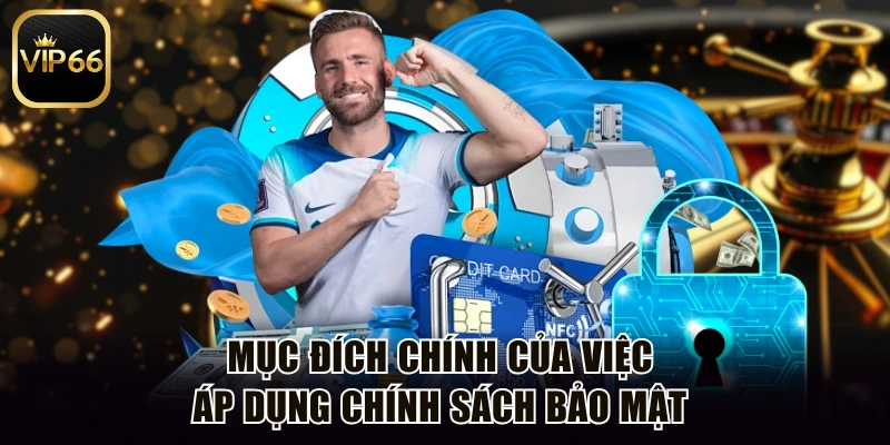 Mục đích chính của việc áp dụng chính sách bảo mật 