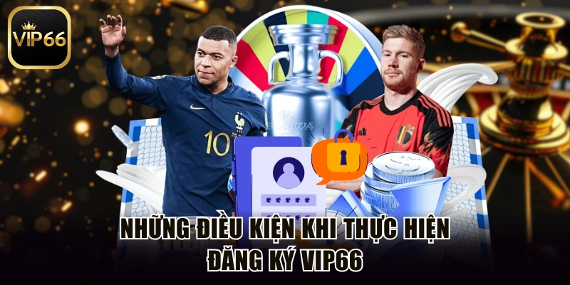 Những điều kiện khi thực hiện đăng ký Vip66